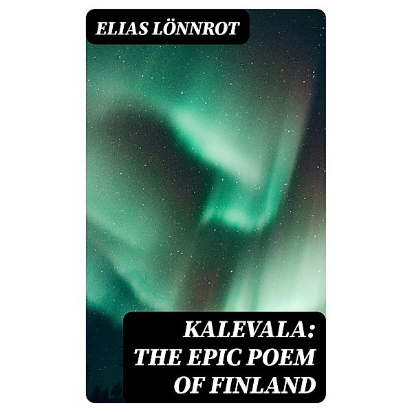 Kalevala: The Epic Poem of Finland, Elias Lönnrot