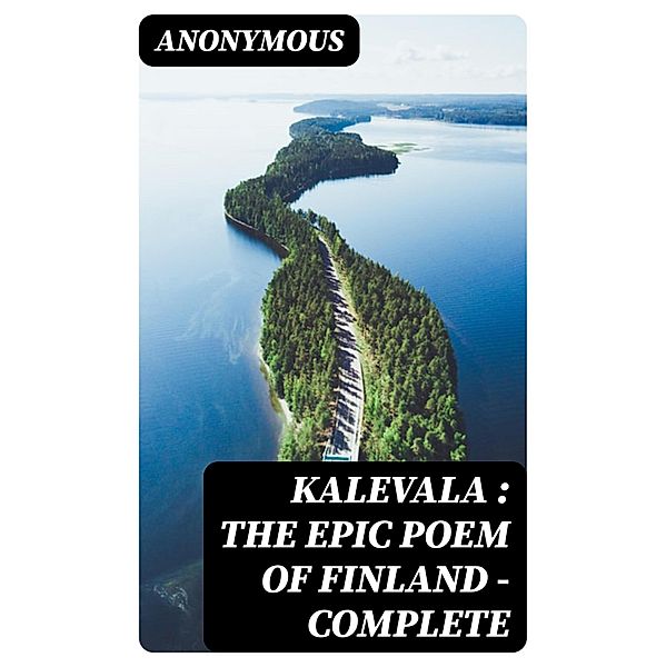 Kalevala : the Epic Poem of Finland - Complete, Anonymous