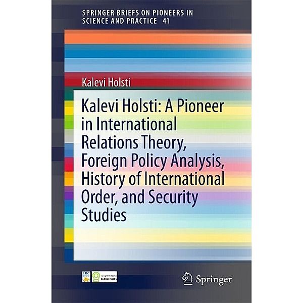 Kalevi Holsti: A Pioneer in International Relations Theory, Foreign Policy Analysis, History of International Order, and Security Studies / SpringerBriefs on Pioneers in Science and Practice Bd.41, Kalevi Holsti