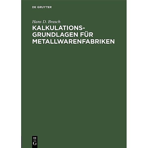 Kalkulations-Grundlagen für Metallwarenfabriken, Hans D. Brasch