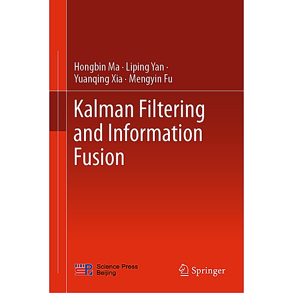 Kalman Filtering and Information Fusion, Hongbin Ma, Liping Yan, Yuanqing Xia, Mengyin Fu