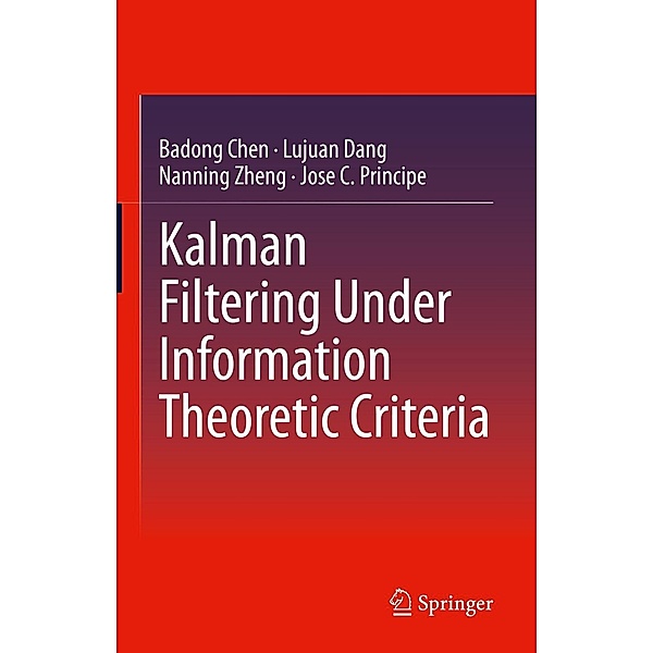 Kalman Filtering Under Information Theoretic Criteria, Badong Chen, Lujuan Dang, Nanning Zheng, Jose C. Principe