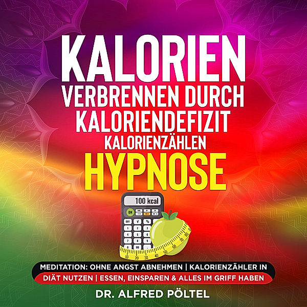 Kalorien verbrennen durch Kaloriendefizit / Kalorienzählen - Hypnose, Dr. Alfred Pöltel