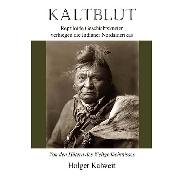 Kaltblut. Reptiloide Geschichtskneter verbiegen die Indianer Nordamerikas, Holger Kalweit