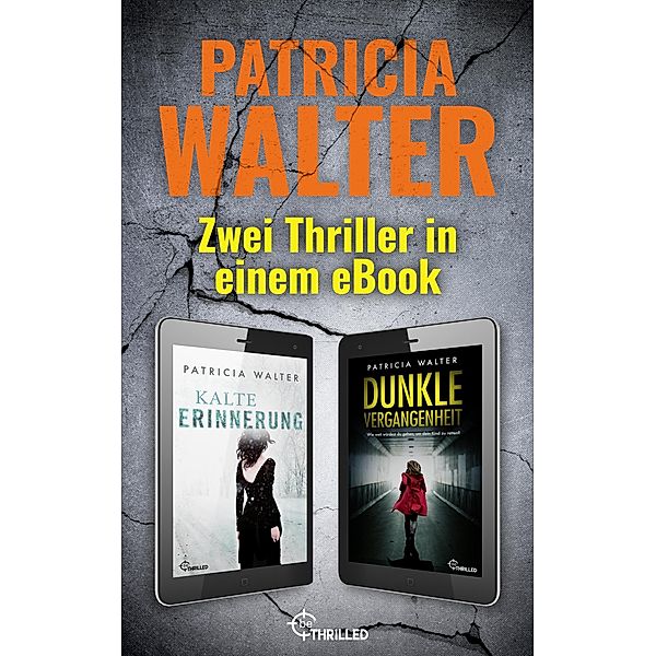 Kalte Erinnerung & Dunkle Vergangenheit: Zwei Thriller in einem eBook / Thriller und Krimis von beTHRILLED als XXL-Sammelbände für extra viel Spannung Bd.6, Patricia Walter