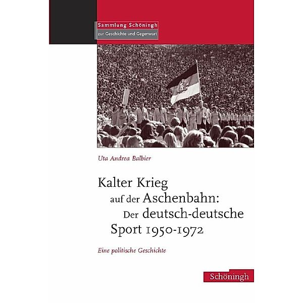 Kalter Krieg auf der Aschenbahn: Der deutsch-deutsche Sport 1950-1972, Uta Andrea Balbier