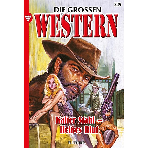 Kalter Stahl - Heisses Blut / Die grossen Western Bd.328, G. F. Barner