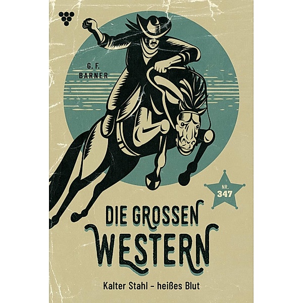 Kalter Stahl - Heißes Blut / Die großen Western Bd.347, G. F. Barner