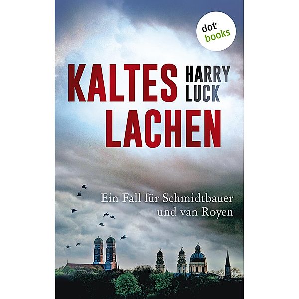 Kaltes Lachen - Kriminalroman - Tod in München: Der erste Fall für Schmidtbauer und van Royen, den gemütlichen bayerischen Kommissar und die pfiffige holländische Polizistin / Ein Fall für Schmidtbauer und van Royen Bd.1, Harry Luck