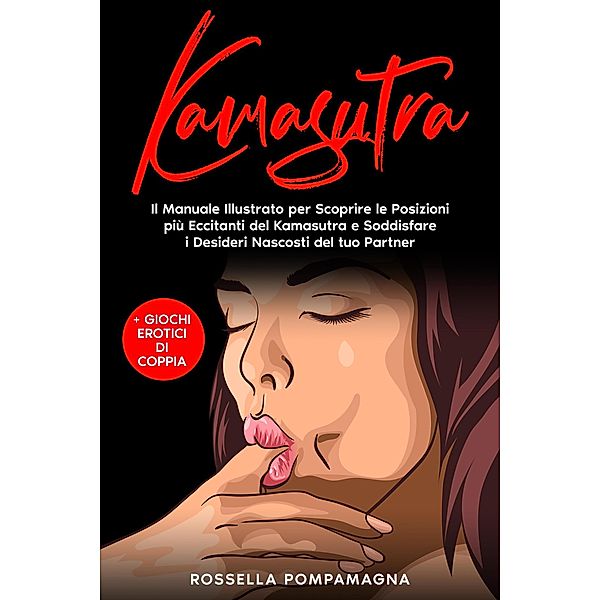 Kamasutra: il Manuale Illustrato per Scoprire le Posizioni più Eccitanti del Kamasutra e Soddisfare i Desideri Nascosti del tuo Partner + Giochi Erotici di Coppia, Rossella Pompamagna
