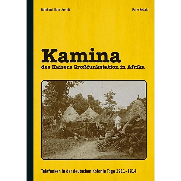 Kamina - des Kaisers Großfunkstation in Afrika, Reinhard Klein-Arendt, Peter Sebald