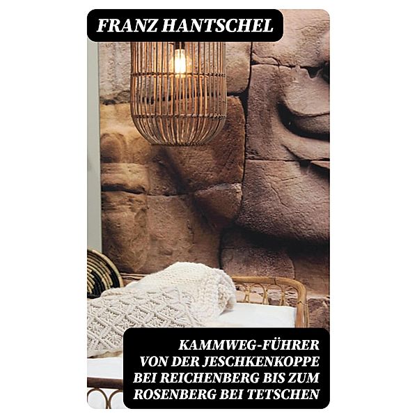 Kammweg-Führer von der Jeschkenkoppe bei Reichenberg bis zum Rosenberg bei Tetschen, Franz Hantschel