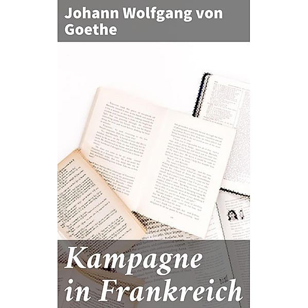 Kampagne in Frankreich, Johann Wolfgang von Goethe