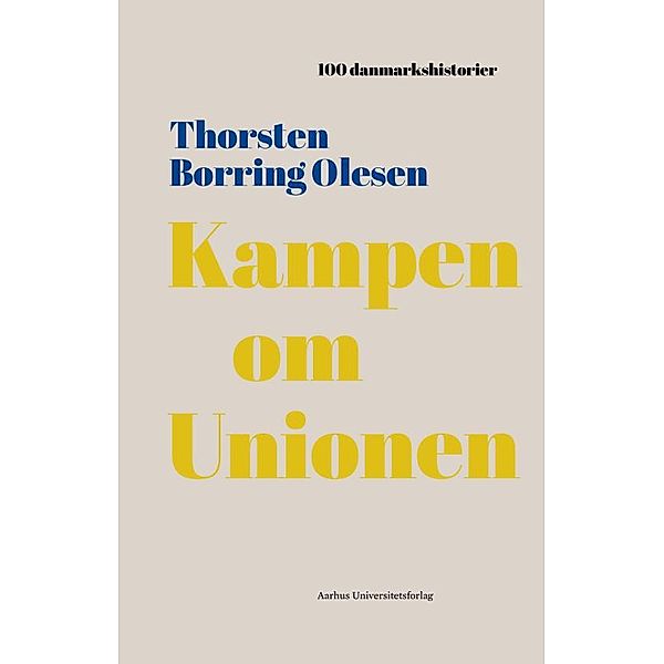 Kampen om Unionen / 100 danmarkshistorier Bd.44, Thorsten Borring Olesen