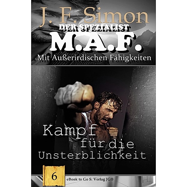 Kampf für die Unsterblichkeit / Der Spezialist M.A.F Bd.6, J. F. Simon
