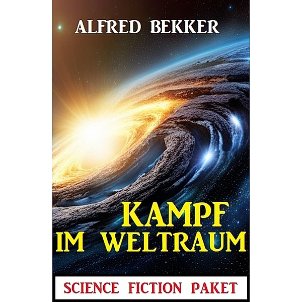 Kampf im Weltraum: Science Fiction Paket, Alfred Bekker