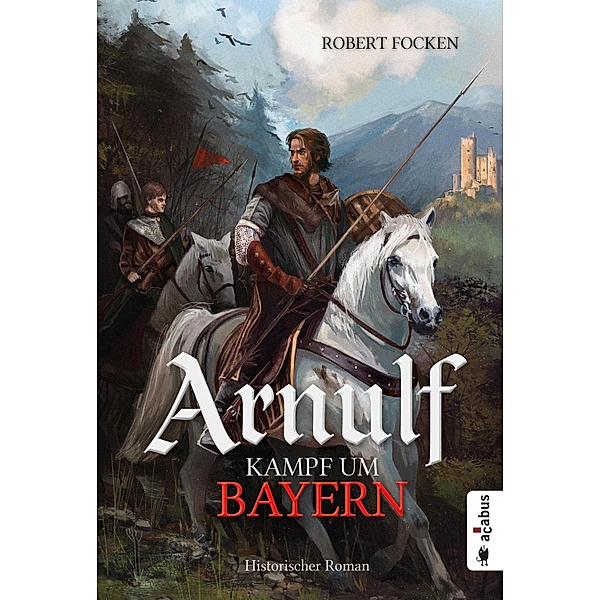 Kampf um Bayern / Arnulf Bd.3, Robert Focken