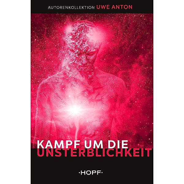 Kampf um die Unsterblichkeit / HOPF Autorenkollektion Bd.9, Uwe Anton