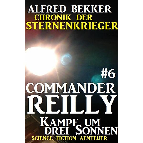 Kampf um drei Sonnen / Chronik der Sternenkrieger - Commander Reilly Bd.6, Alfred Bekker
