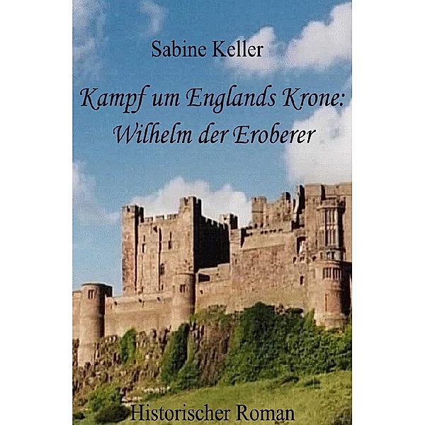 Kampf um Englands Krone: Wilhelm der Eroberer, Sabine Keller