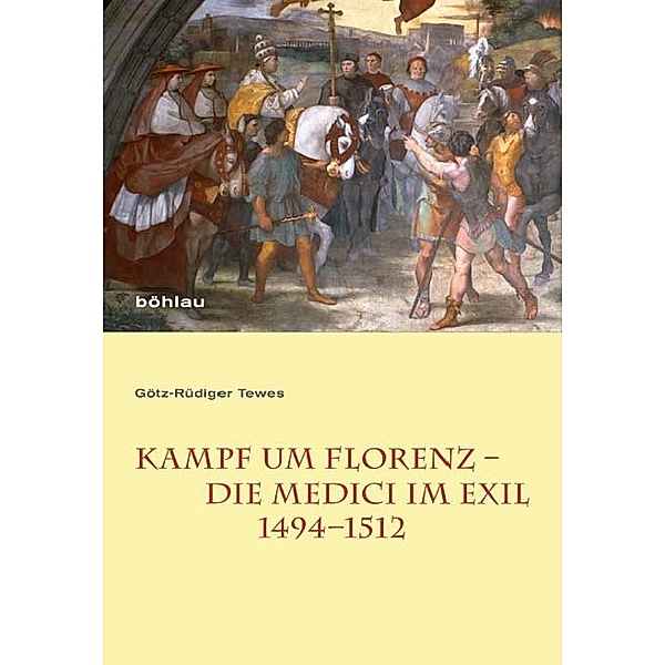 Kampf um Florenz - Die Medici im Exil (1494-1512), Götz-Rüdiger Tewes