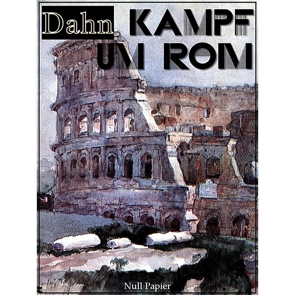 Kampf um Rom - Vollständige Ausgabe / Klassiker bei Null Papier, Felix Dahn