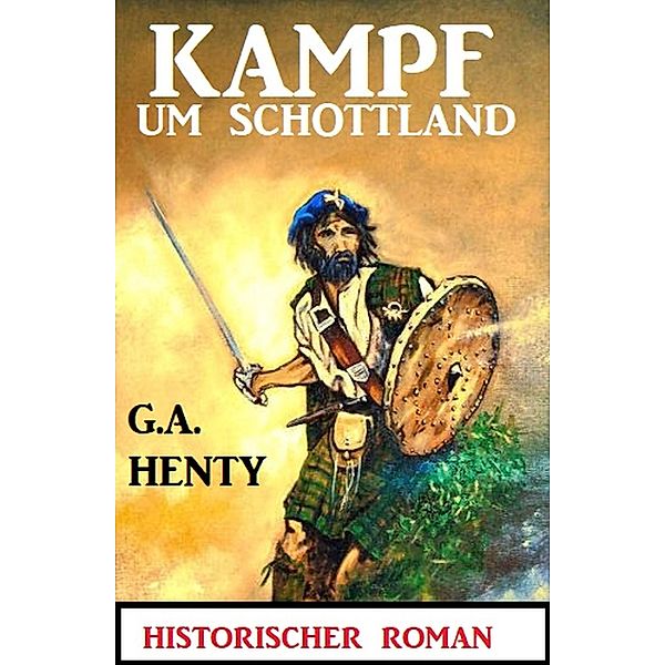 Kampf um Schottland: Historischer Roman, G. A. Henty