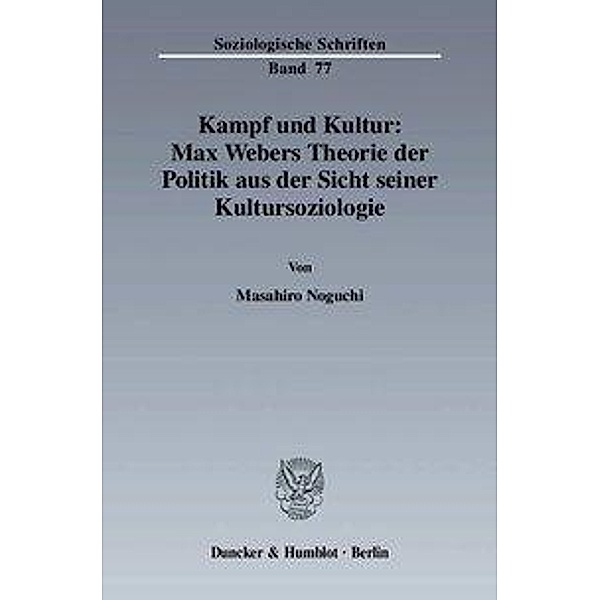 Kampf und Kultur: Max Webers Theorie der Politik aus der Sicht seiner Kultursoziologie., Masahiro Noguchi