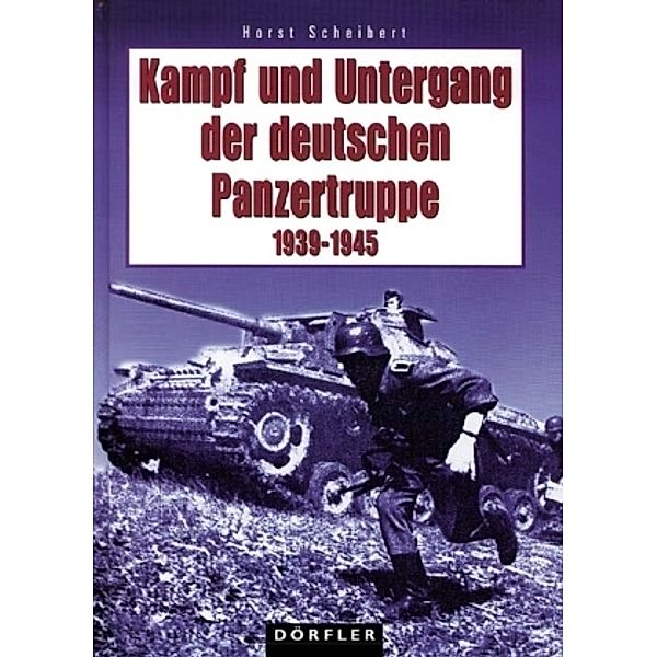 Kampf und Untergang der deutschen Panzertruppe 1939-1945, Horst Scheibert