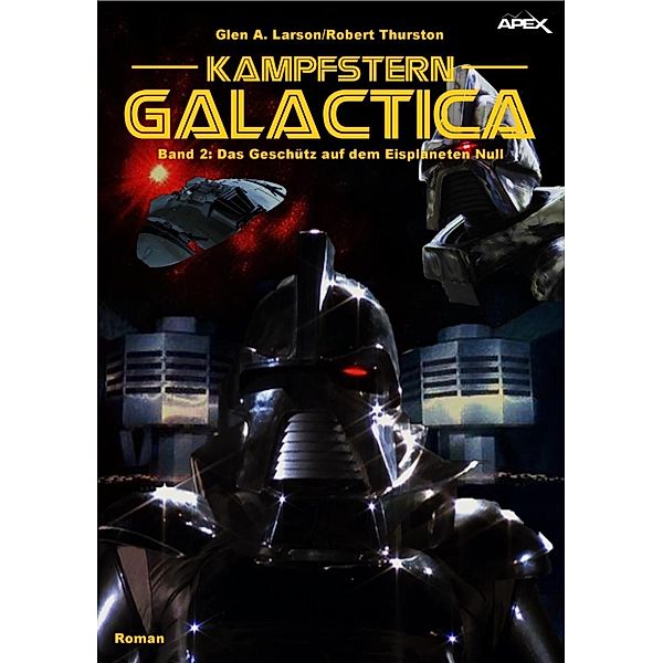 KAMPFSTERN GALACTICA: KAMPFSTERN GALACTICA, Band 2: DAS GESCHÜTZ AUF DEM EISPLANETEN NULL, Robert Thurston, Glen A. Larson