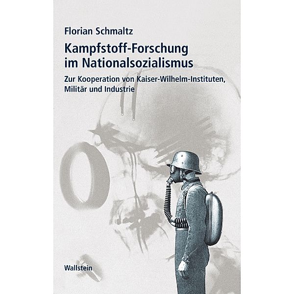 Kampfstoff-Forschung im Nationalsozialismus / Geschichte der Kaiser-Wilhelm-Gesellschaft im Nationalsozialismus Bd.11, Florian Schmaltz