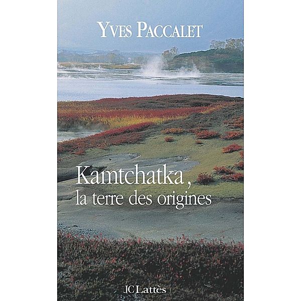 Kamtchatka, la terre des origines / Essais et documents, Yves Paccalet