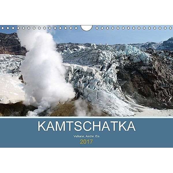 Kamtschatka - Vulkane, Asche, Eis (Wandkalender 2017 DIN A4 quer), Sabine Geschke