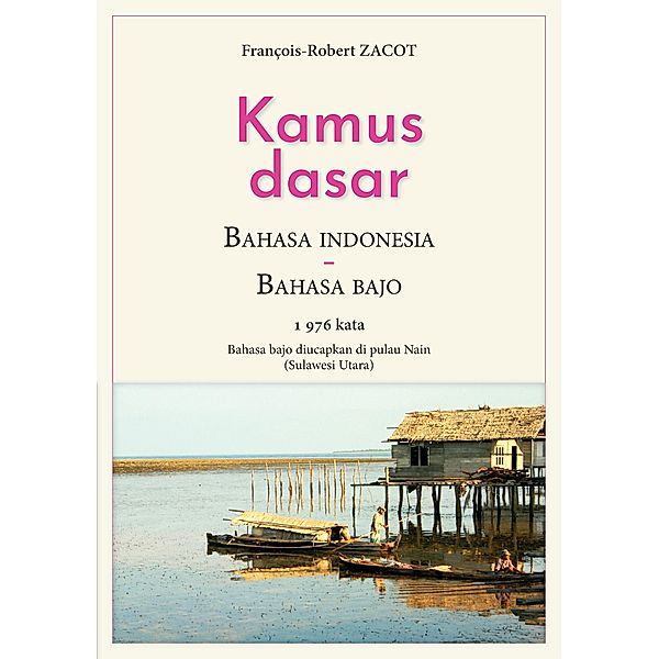 Kamus Dasar Bahasa Indonesia - Bahasa Bajo / Série de lexiques Français - Indonésien / Badjo - Sangihe Bd.10, François-Robert Zacot