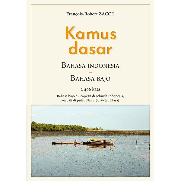 Kamus Dasar Bahasa Indonesia - Bahasa Bajo / Série de lexiques Français - Indonésien / Badjo - Sangihe Bd.8, François-Robert Zacot