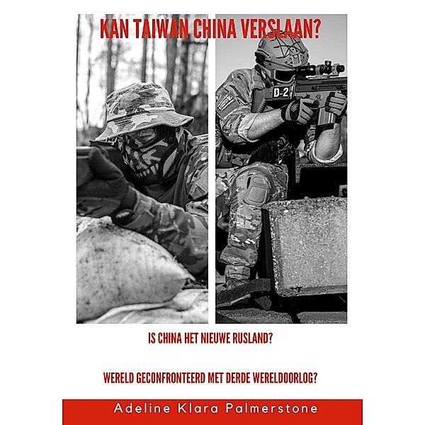 Kan Taiwan China verslaan? Is China het nieuwe Rusland? Wereld geconfronteerd met Derde Wereldoorlog?, Adeline Klara Palmerstone
