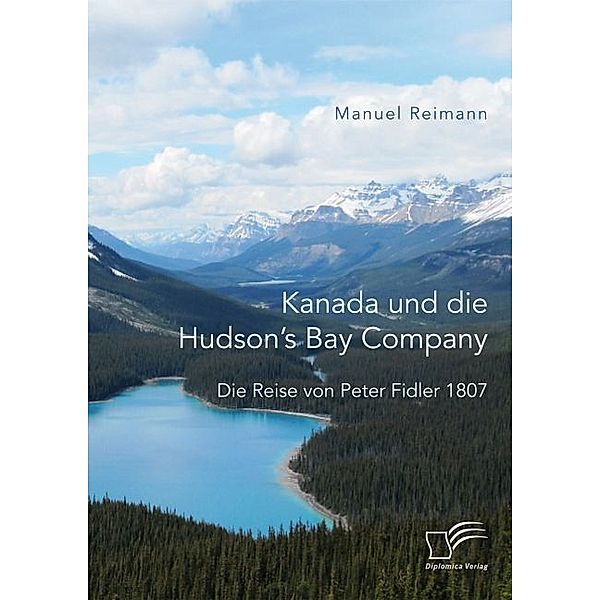 Kanada und die Hudson's Bay Company: Die Reise von Peter Fidler 1807, Manuel Reimann