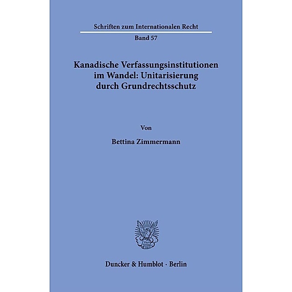 Kanadische Verfassungsinstitutionen im Wandel: Unitarisierung durch Grundrechtsschutz., Bettina Zimmermann