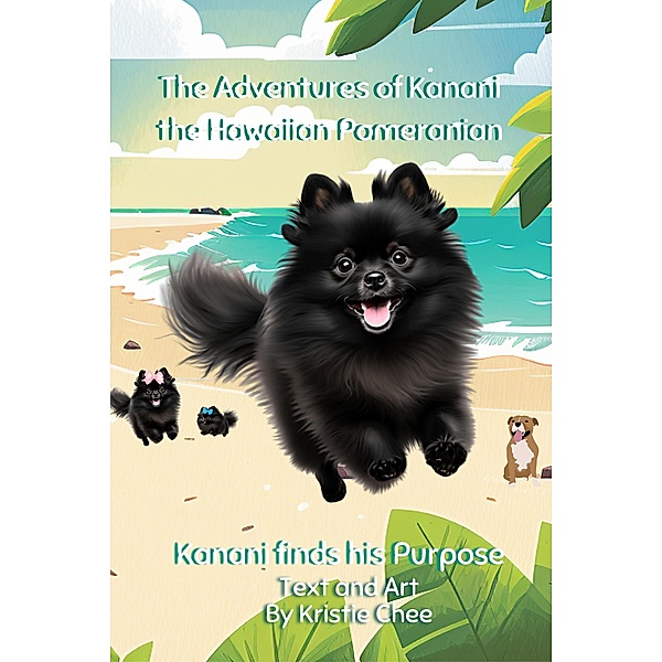 Kanani Finds His Purpose (The Adventures of Kanani the Hawaiian Pomeranian) / The Adventures of Kanani the Hawaiian Pomeranian, Kristie. L. Chee