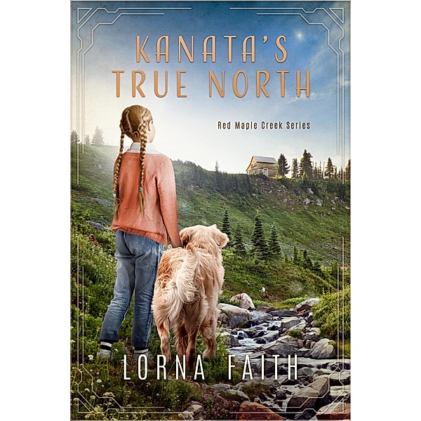 Kanata's True North: Middle Grade Adventure Fiction (Red Maple Creek Series, #1) / Red Maple Creek Series, Lorna Faith