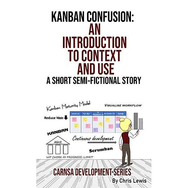 Kanban Confusion: An Introduction to Context and Use (Carnsa Development Series) / Carnsa Development Series, Chris Lewis