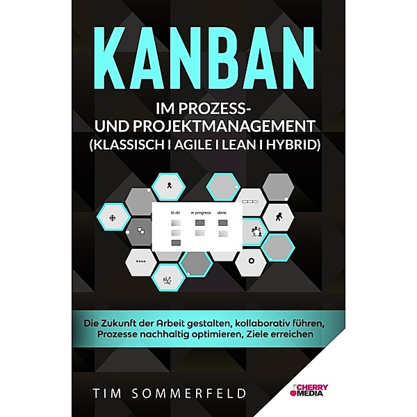 KANBAN im Prozess- und Projektmanagement (Klassisch I Agile I Lean I Hybrid), Tim Sommerfeld
