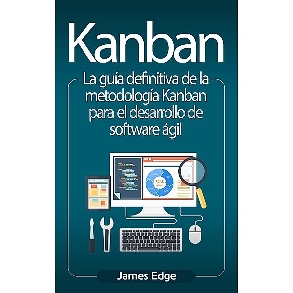 Kanban: La guía definitiva de la metodología Kanban para el desarrollo de software ágil (Libro en Español/Kanban Spanish Book), James Edge