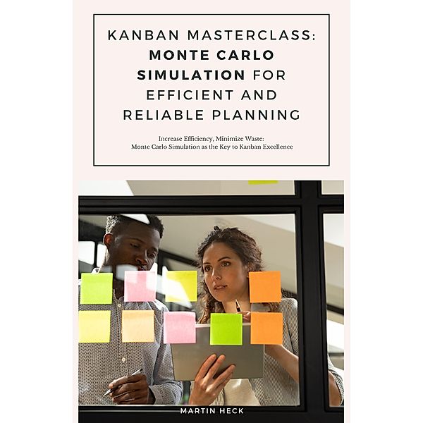 Kanban Masterclass: Monte Carlo Simulation for Efficient and Reliable Planning, Martin Heck