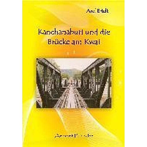 Kanchanaburi und die Brücke am Kwai / Ancient Mail, Axel Ertelt