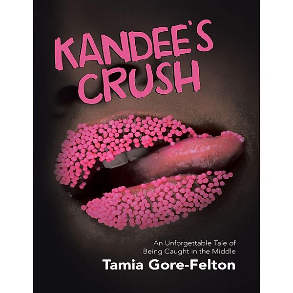 Kandee's Crush: An Unforgettable Tale of Being Caught In the Middle, Tamia Gore-Felton