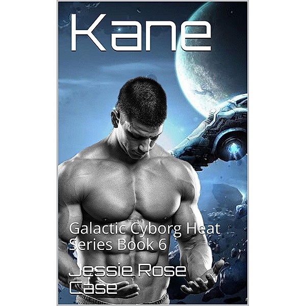 Kane (Galactic Cyborg Heat Series, #6) / Galactic Cyborg Heat Series, Jessie Rose Case