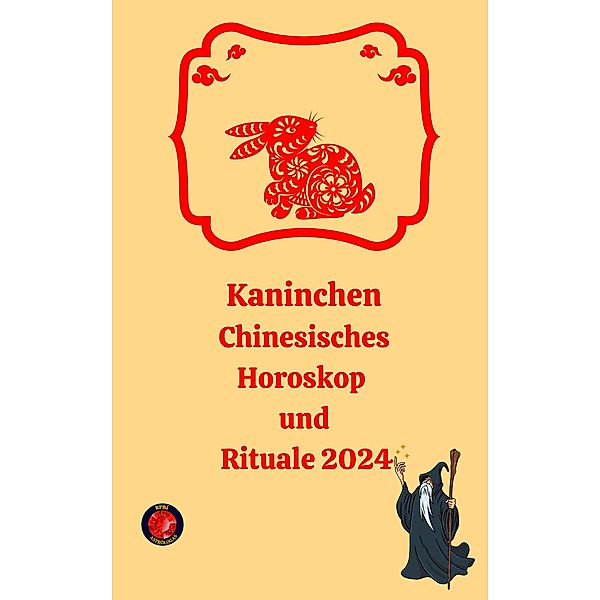 Kaninchen Chinesisches Horoskop  und  Rituale 2024, Alina A Rubi, Angeline Rubi