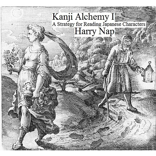 Kanji Alchemy I: A Strategy for Reading Japanese Characters / Kanji Alchemy, Harry Nap