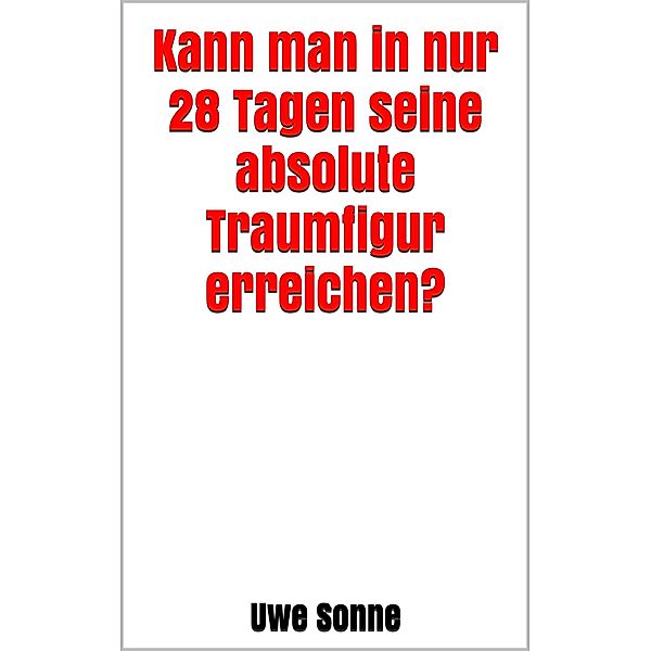 Kann man in nur 28 Tagen seine absolute Traumfigur erreichen?, Uwe Sonne